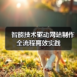 智能技术驱动网站制作全流程高效实践（图1）