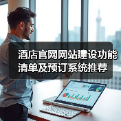 酒店官网网站建设功能清单及预订系统推荐(图1) 酒店官网网站建设功能清单及预订系统推荐(图1)