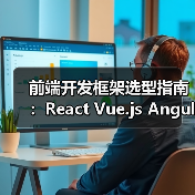 前端开发框架选型指南:React Vue.js Angular深度对比(图2) 前端开发框架选型指南:React Vue.js Angular深度对比(图2)