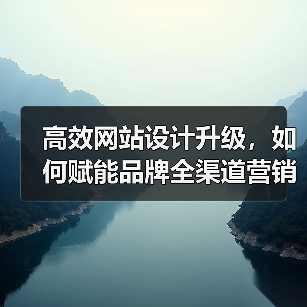 高效网站设计升级,如何赋能品牌全渠道营销?(图1) 高效网站设计升级,如何赋能品牌全渠道营销?(图1)