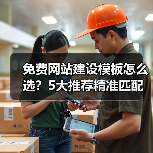 免费网站建设模板怎么选？5大推荐精准匹配需求（图1）