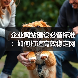 企业网站建设必备标准：如何打造高效稳定网站？（图1）