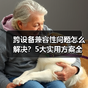 跨设备兼容性问题怎么解决？5大实用方案全解析（图3）