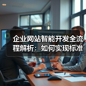 企业网站智能开发全流程解析：如何实现标准化高效建设？（图1）