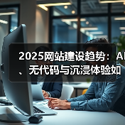 2025网站建设趋势:AI、无代码与沉浸体验如何革新行业?(图4) 2025网站建设趋势:AI、无代码与沉浸体验如何革新行业?(图4)