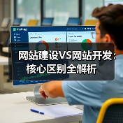 网站建设VS网站开发:核心区别全解析(图1) 网站建设VS网站开发:核心区别全解析(图1)