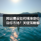 网站建设如何精准定位目标市场?关键策略解析(图2) 网站建设如何精准定位目标市场?关键策略解析(图2)
