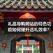 礼品导购网站的特色功能如何提升选礼效率?(图1) 礼品导购网站的特色功能如何提升选礼效率?(图1)