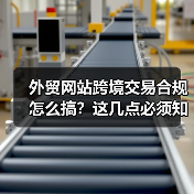 外贸网站跨境交易合规怎么搞?这几点必须知道!(图1) 外贸网站跨境交易合规怎么搞?这几点必须知道!(图1)